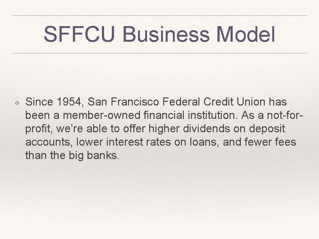 SFFCU Business Model ❖ Since 1954, San Francisco Federal Credit Union has been a