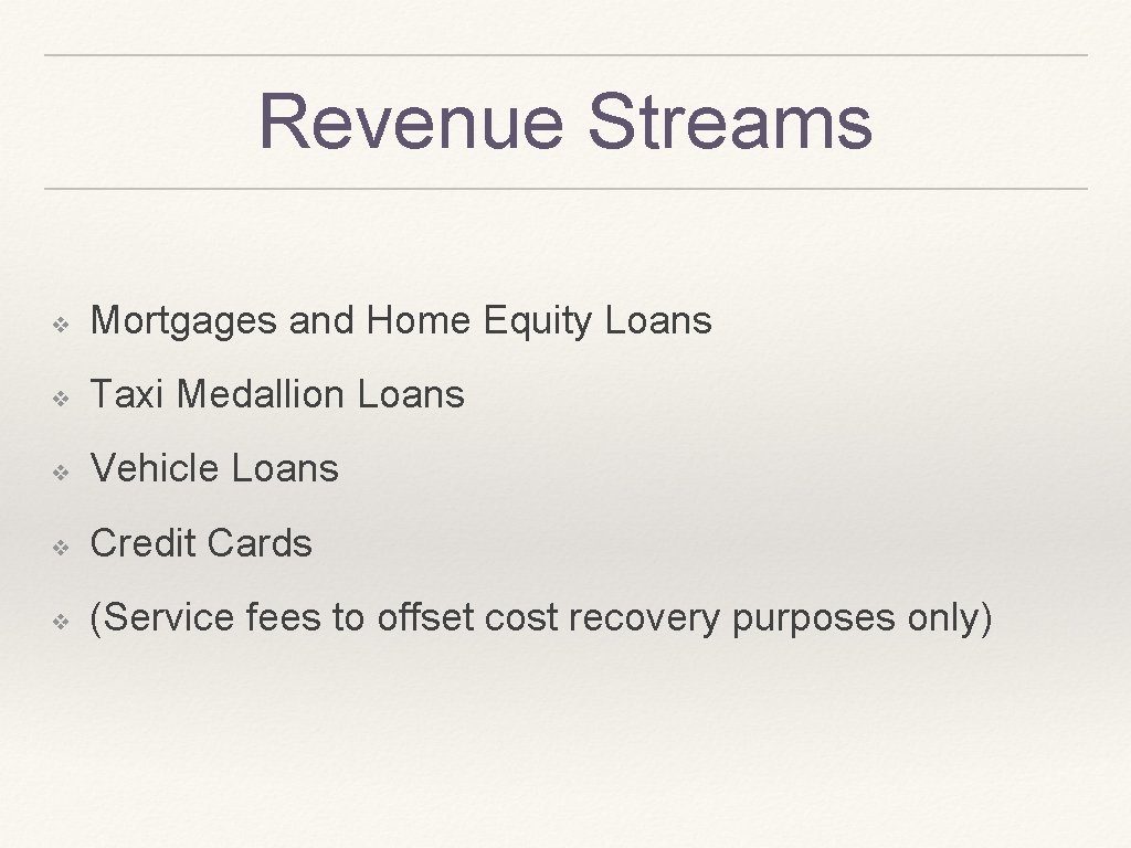 Revenue Streams ❖ Mortgages and Home Equity Loans ❖ Taxi Medallion Loans ❖ Vehicle
