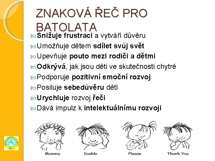 ZNAKOVÁ ŘEČ PRO BATOLATA Snižuje frustraci a vytváří důvěru Umožňuje dětem sdílet svůj svět