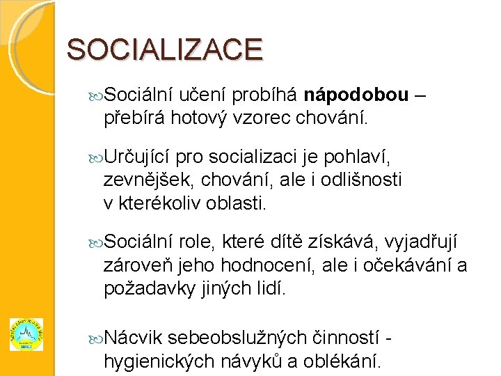 SOCIALIZACE Sociální učení probíhá nápodobou – přebírá hotový vzorec chování. Určující pro socializaci je