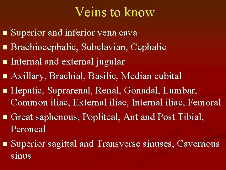 Veins to know Superior and inferior vena cava n Brachiocephalic, Subclavian, Cephalic n Internal