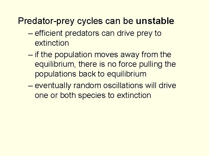 Predator-prey cycles can be unstable – efficient predators can drive prey to extinction –