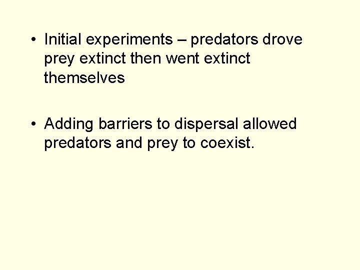  • Initial experiments – predators drove prey extinct then went extinct themselves •