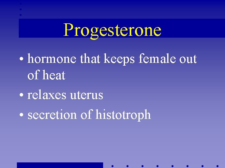 Progesterone • hormone that keeps female out of heat • relaxes uterus • secretion