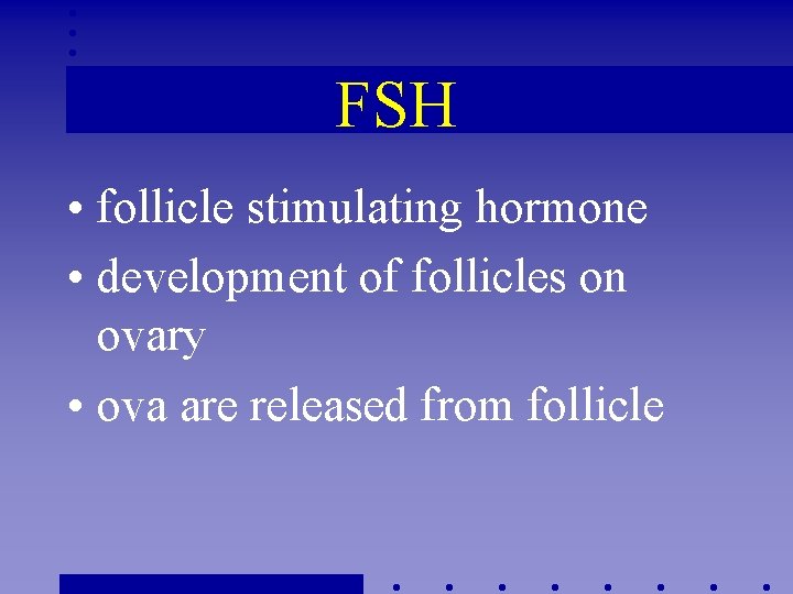 FSH • follicle stimulating hormone • development of follicles on ovary • ova are