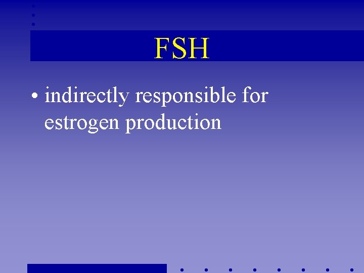 FSH • indirectly responsible for estrogen production 