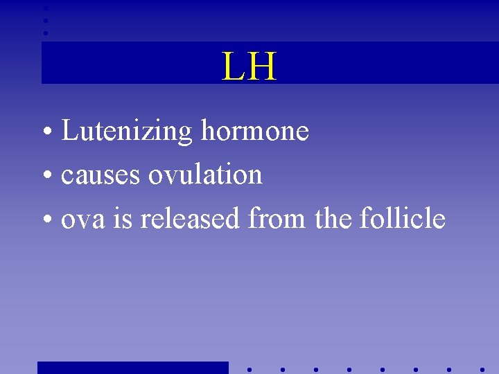 LH • Lutenizing hormone • causes ovulation • ova is released from the follicle