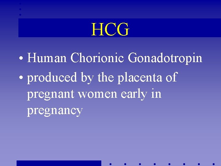 HCG • Human Chorionic Gonadotropin • produced by the placenta of pregnant women early