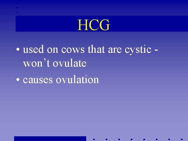 HCG • used on cows that are cystic won’t ovulate • causes ovulation 