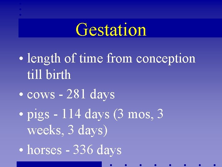 Gestation • length of time from conception till birth • cows - 281 days