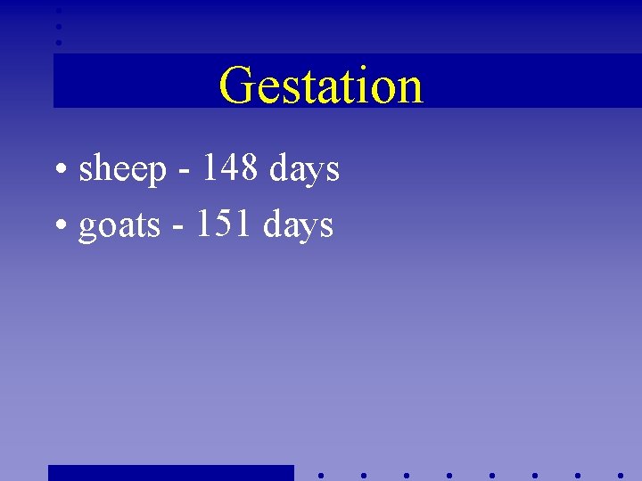 Gestation • sheep - 148 days • goats - 151 days 