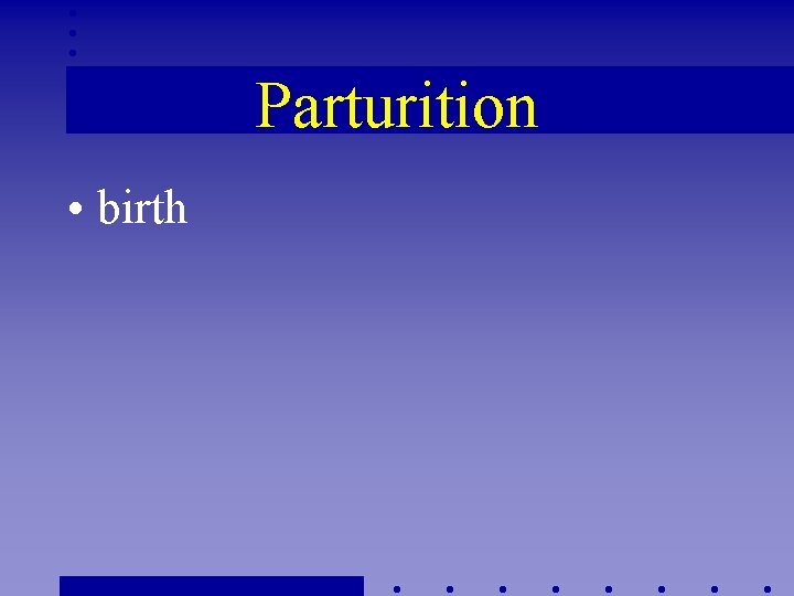 Parturition • birth 