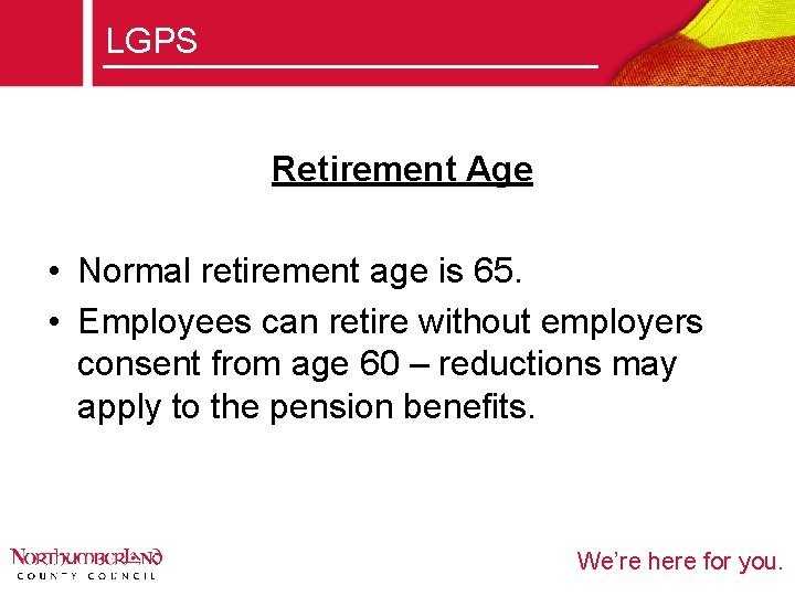 LGPS Retirement Age • Normal retirement age is 65. • Employees can retire without