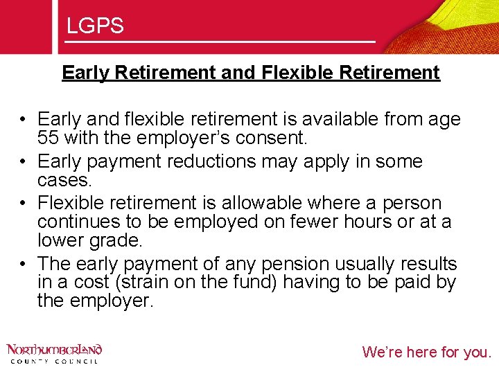 LGPS Early Retirement and Flexible Retirement • Early and flexible retirement is available from
