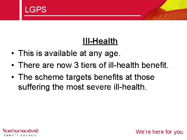 LGPS Ill-Health • This is available at any age. • There are now 3