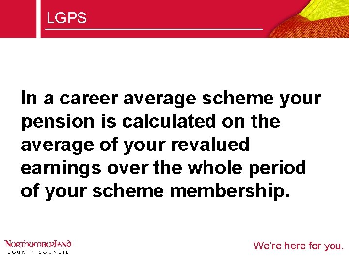LGPS In a career average scheme your pension is calculated on the average of