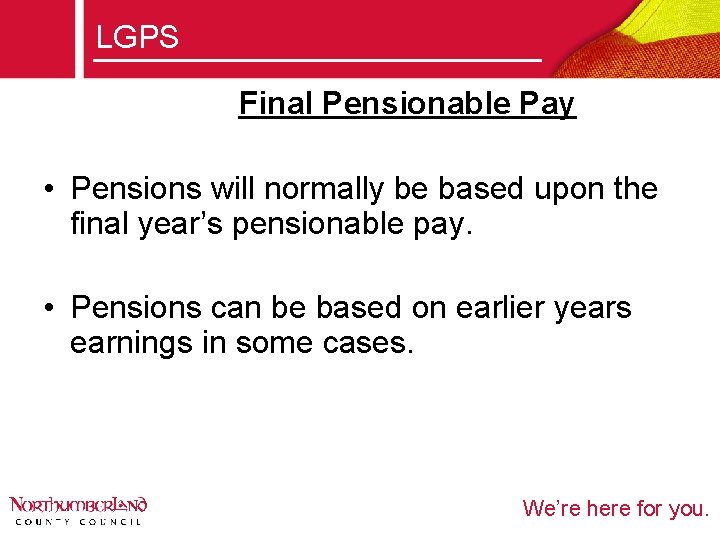 LGPS Final Pensionable Pay • Pensions will normally be based upon the final year’s