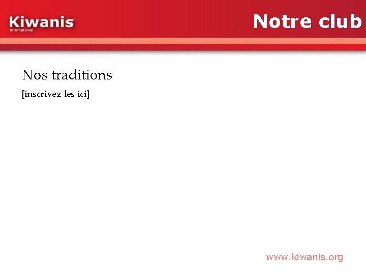 Notre club Nos traditions [inscrivez-les ici] www. kiwanis. org 