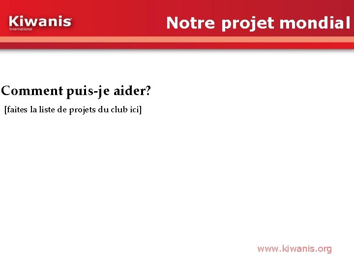 Notre projet mondial Comment puis-je aider? [faites la liste de projets du club ici]