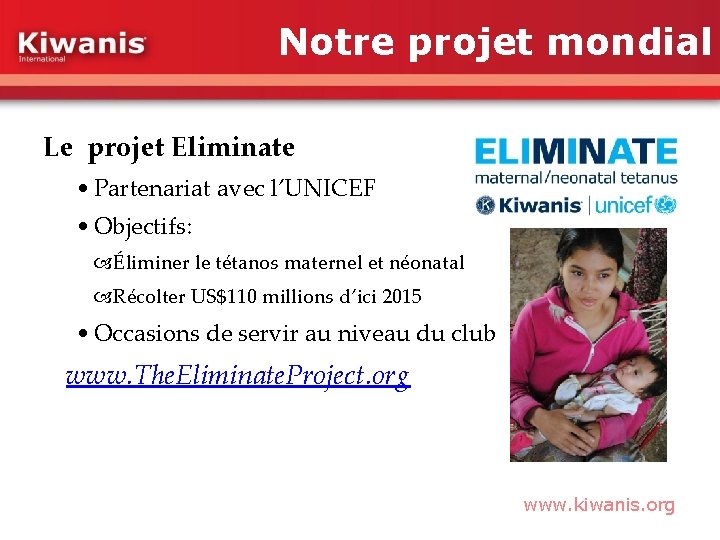 Notre projet mondial Le projet Eliminate • Partenariat avec l’UNICEF • Objectifs: Éliminer le