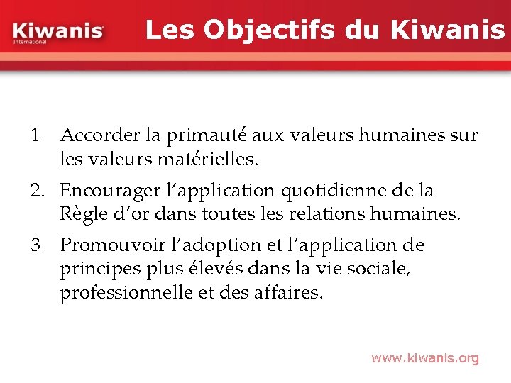 Les Objectifs du Kiwanis 1. Accorder la primauté aux valeurs humaines sur les valeurs