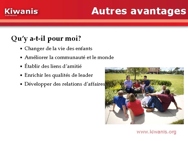 Autres avantages Qu’y a-t-il pour moi? • Changer de la vie des enfants •