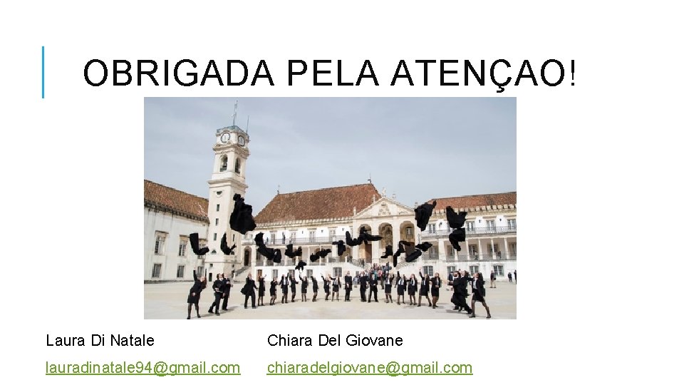 OBRIGADA PELA ATENÇAO! Laura Di Natale Chiara Del Giovane lauradinatale 94@gmail. com chiaradelgiovane@gmail. com