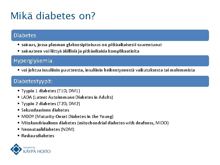 Mikä diabetes on? Diabetes • sairaus, jossa plasman glukoosipitoisuus on pitkäaikaisesti suurentunut • sairauteen
