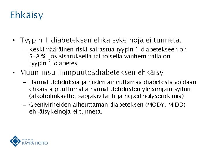 Ehkäisy • Tyypin 1 diabeteksen ehkäisykeinoja ei tunneta. – Keskimääräinen riski sairastua tyypin 1