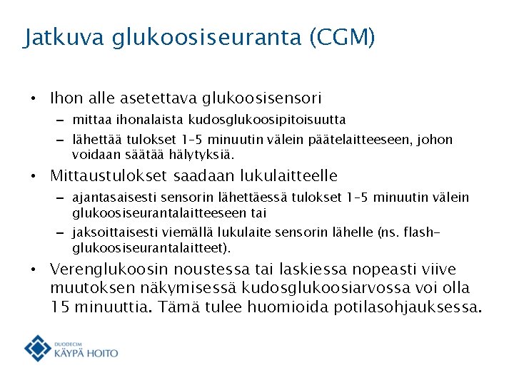 Jatkuva glukoosiseuranta (CGM) • Ihon alle asetettava glukoosisensori – mittaa ihonalaista kudosglukoosipitoisuutta – lähettää