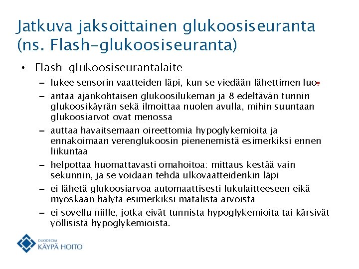 Jatkuva jaksoittainen glukoosiseuranta (ns. Flash-glukoosiseuranta) • Flash-glukoosiseurantalaite – lukee sensorin vaatteiden läpi, kun se