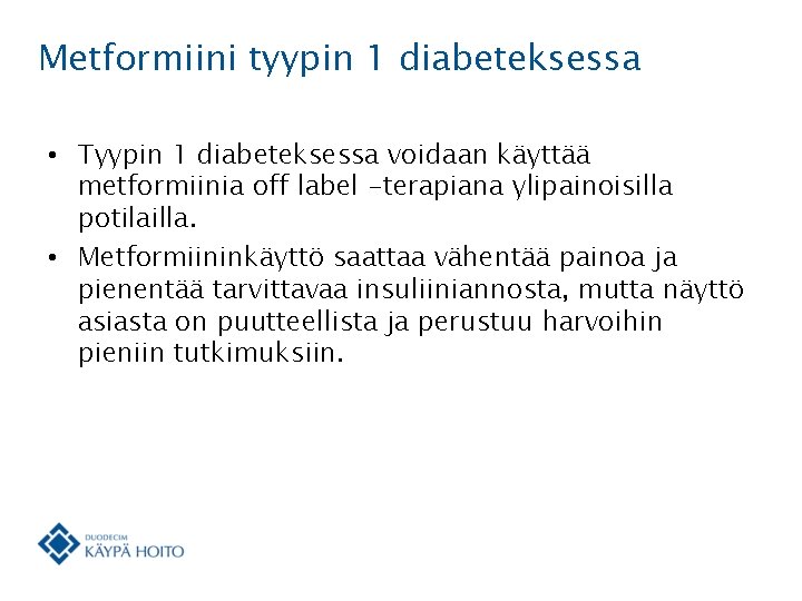 Metformiini tyypin 1 diabeteksessa • Tyypin 1 diabeteksessa voidaan käyttää metformiinia off label -terapiana