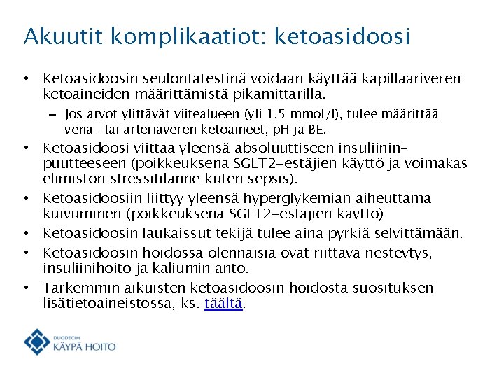 Akuutit komplikaatiot: ketoasidoosi • Ketoasidoosin seulontatestinä voidaan käyttää kapillaariveren ketoaineiden määrittämistä pikamittarilla. – Jos