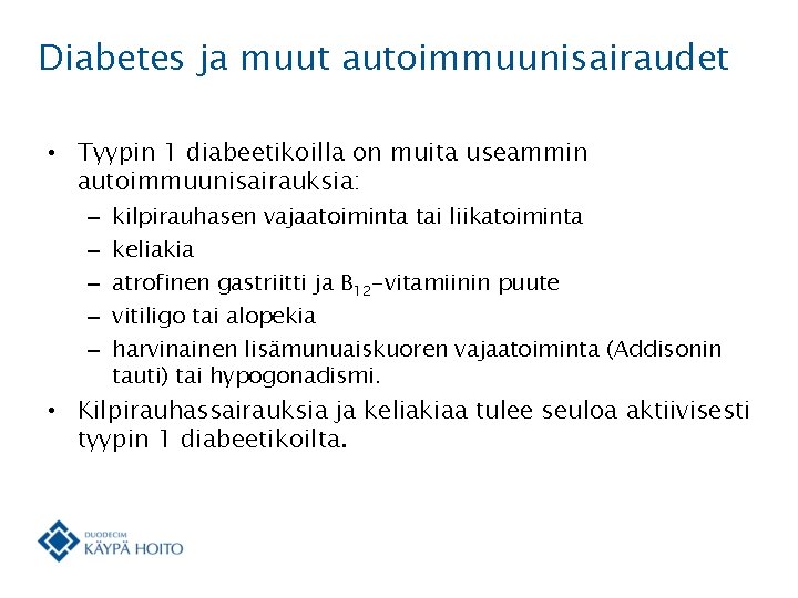 Diabetes ja muut autoimmuunisairaudet • Tyypin 1 diabeetikoilla on muita useammin autoimmuunisairauksia: – –