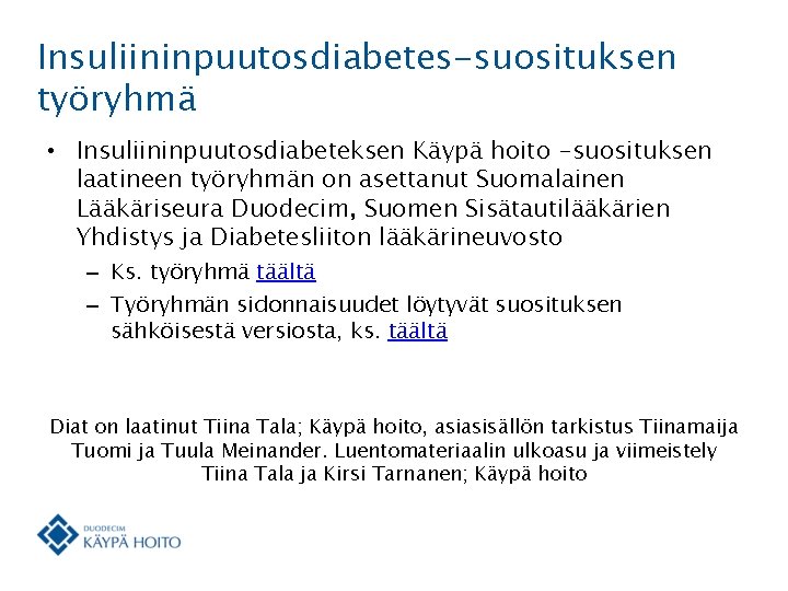 Insuliininpuutosdiabetes-suosituksen työryhmä • Insuliininpuutosdiabeteksen Käypä hoito -suosituksen laatineen työryhmän on asettanut Suomalainen Lääkäriseura Duodecim,