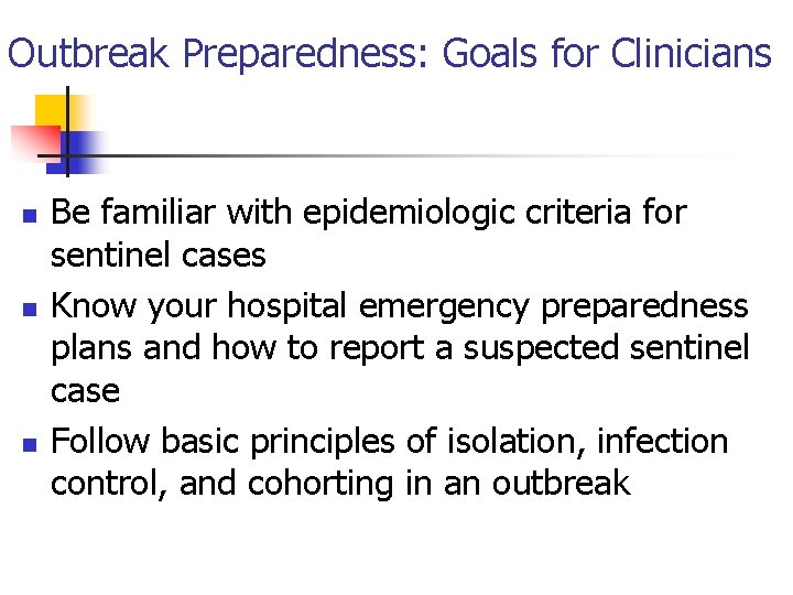 Outbreak Preparedness: Goals for Clinicians n n n Be familiar with epidemiologic criteria for