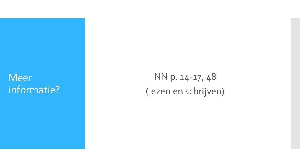Meer informatie? NN p. 14 -17, 48 (lezen en schrijven) 