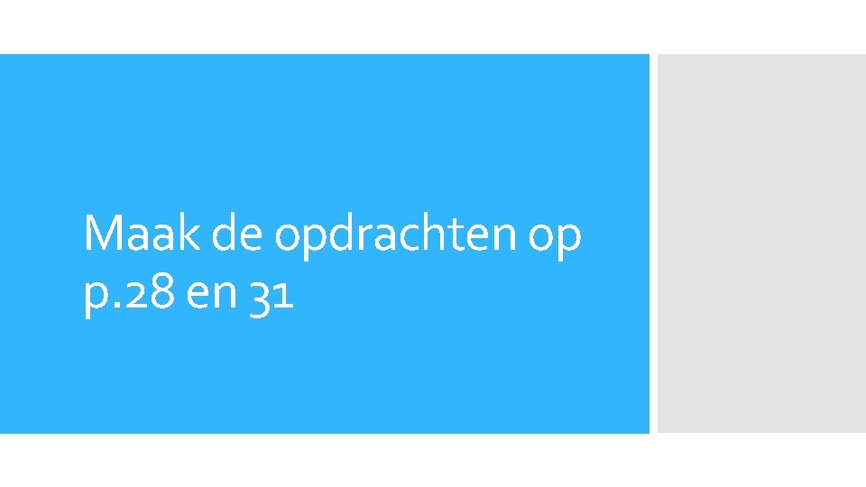 Maak de opdrachten op p. 28 en 31 