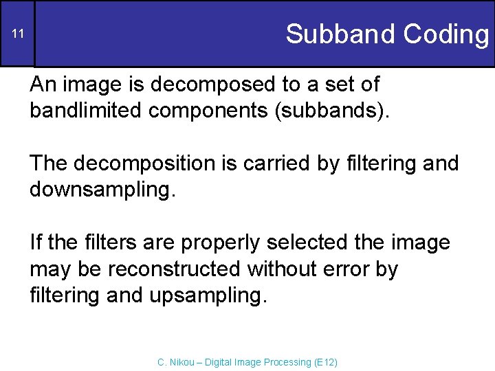11 Subband Coding An image is decomposed to a set of bandlimited components (subbands). 11 Subband Coding An image is decomposed to a set of bandlimited components (subbands).