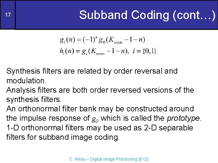 17 Subband Coding (cont…) Synthesis filters are related by order reversal and modulation. Analysis 17 Subband Coding (cont…) Synthesis filters are related by order reversal and modulation. Analysis