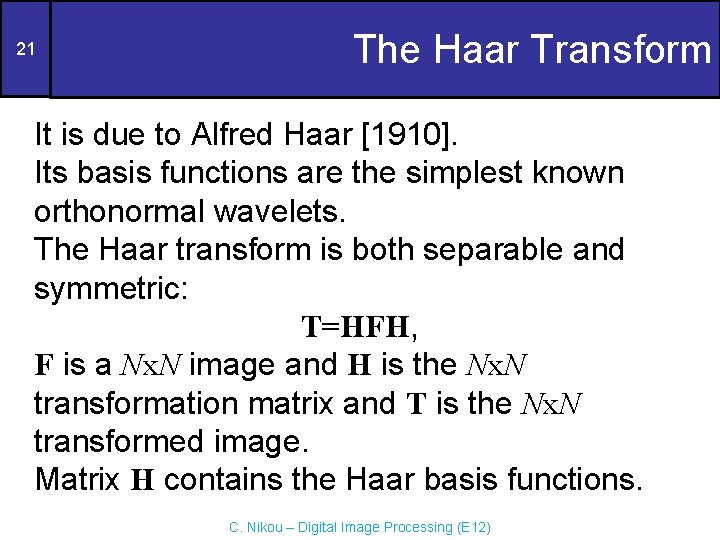 21 The Haar Transform It is due to Alfred Haar [1910]. Its basis functions