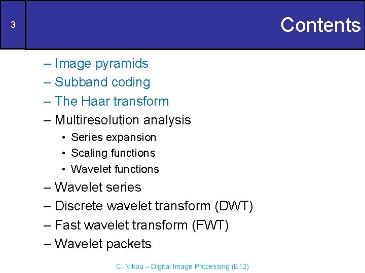 Contents 3 – Image pyramids – Subband coding – The Haar transform – Multiresolution Contents 3 – Image pyramids – Subband coding – The Haar transform – Multiresolution