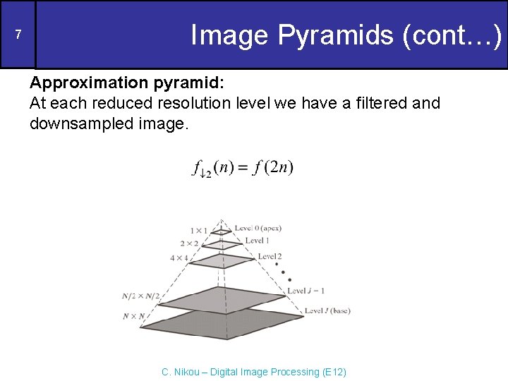 7 Image Pyramids (cont…) Approximation pyramid: At each reduced resolution level we have a