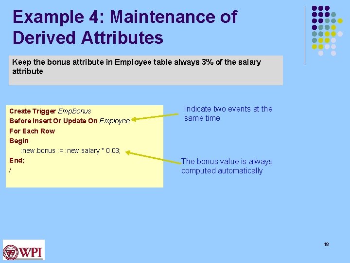 Example 4: Maintenance of Derived Attributes Keep the bonus attribute in Employee table always Example 4: Maintenance of Derived Attributes Keep the bonus attribute in Employee table always
