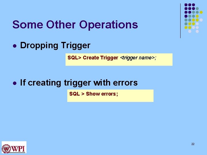 Some Other Operations l Dropping Trigger SQL> Create Trigger <trigger name>; l If creating Some Other Operations l Dropping Trigger SQL> Create Trigger <trigger name>; l If creating