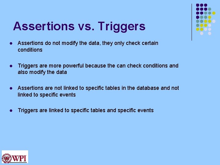 Assertions vs. Triggers l Assertions do not modify the data, they only check certain Assertions vs. Triggers l Assertions do not modify the data, they only check certain