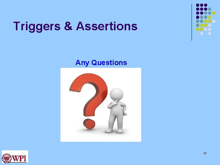 Triggers & Assertions Any Questions 31 Triggers & Assertions Any Questions 31