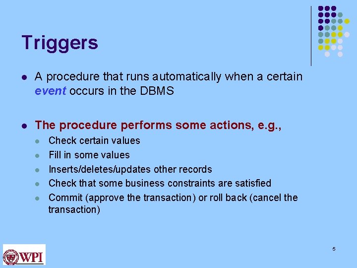 Triggers l A procedure that runs automatically when a certain event occurs in the Triggers l A procedure that runs automatically when a certain event occurs in the