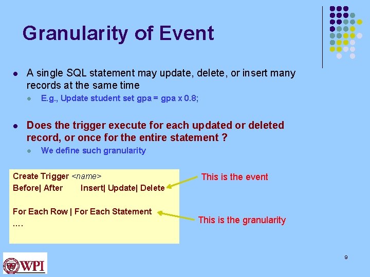 Granularity of Event l A single SQL statement may update, delete, or insert many Granularity of Event l A single SQL statement may update, delete, or insert many