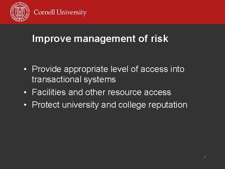 Improve management of risk • Provide appropriate level of access into transactional systems •